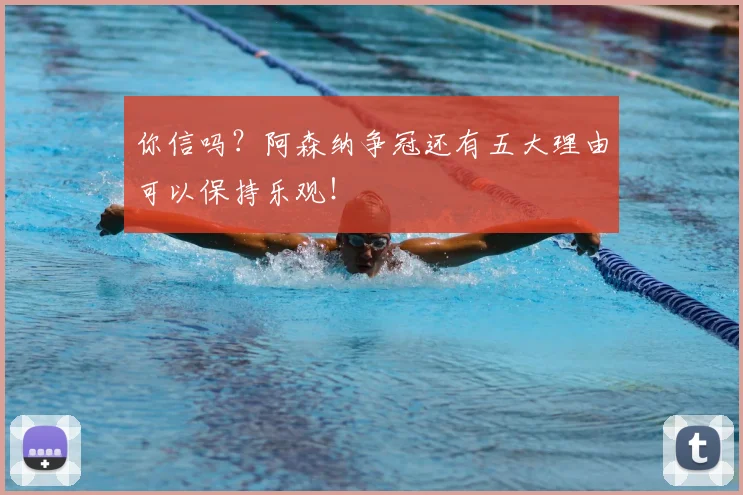 你信吗？阿森纳争冠还有五大理由可以保持乐观！