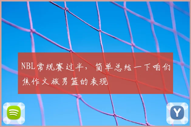 NBL常规赛过半，简单总结一下咱们焦作文旅男篮的表现