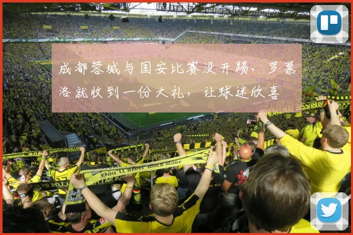 成都蓉城与国安比赛没开踢,罗慕洛就收到一份大礼,让球迷欣喜