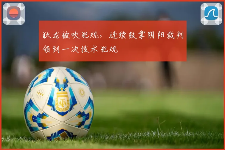 狄龙被吹犯规，连续鼓掌阴阳裁判领到一次技术犯规
