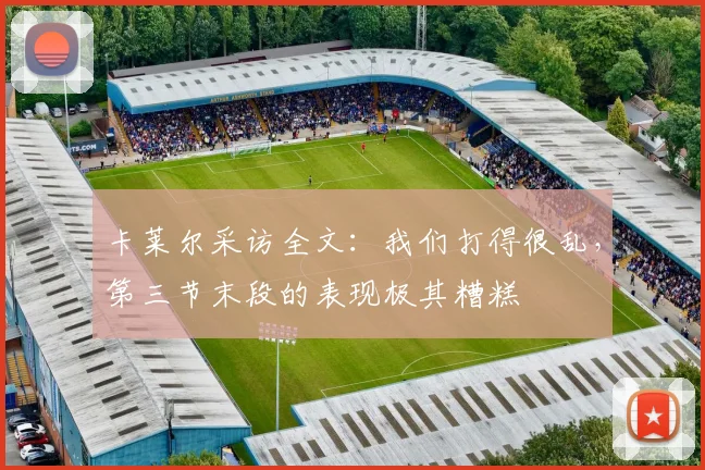 卡莱尔采访全文：我们打得很乱，第三节末段的表现极其糟糕
