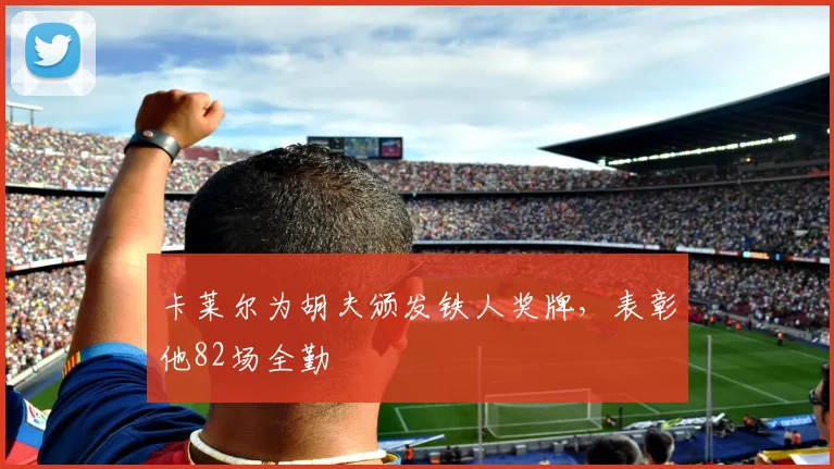 卡莱尔为胡夫颁发铁人奖牌，表彰他82场全勤