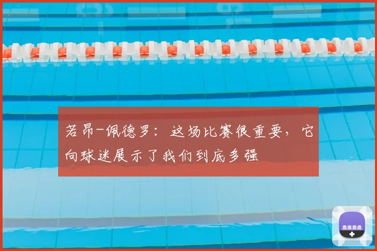 若昂-佩德罗：这场比赛很重要，它向球迷展示了我们到底多强